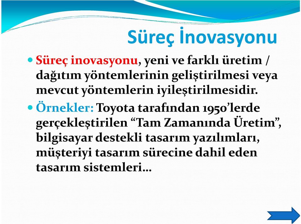 Örnekler: Toyota tarafından 1950 lerde gerçekleştirilen Tam Zamanında Üretim,