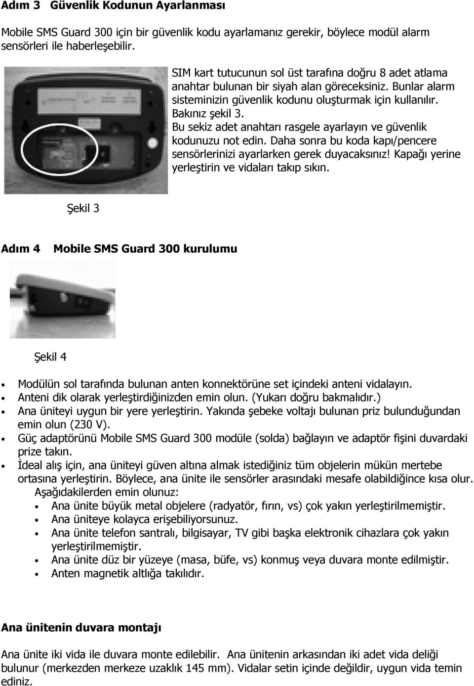 Bu sekiz adet anahtarı rasgele ayarlayın ve güvenlik kodunuzu not edin. Daha sonra bu koda kapı/pencere sensörlerinizi ayarlarken gerek duyacaksınız! Kapağı yerine yerleştirin ve vidaları takıp sıkın.