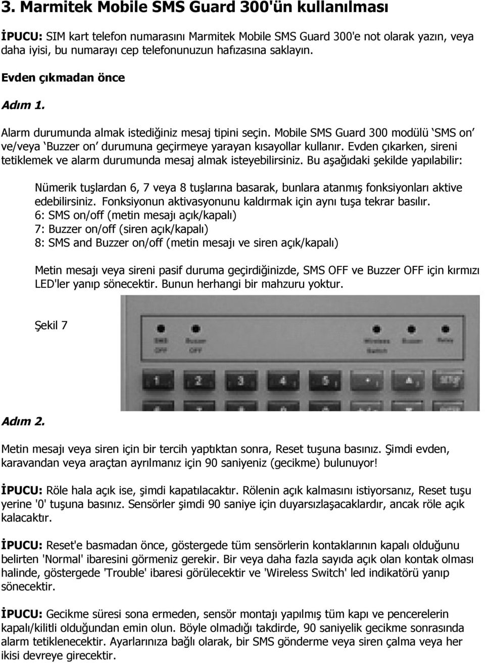 Evden çıkarken, sireni tetiklemek ve alarm durumunda mesaj almak isteyebilirsiniz.