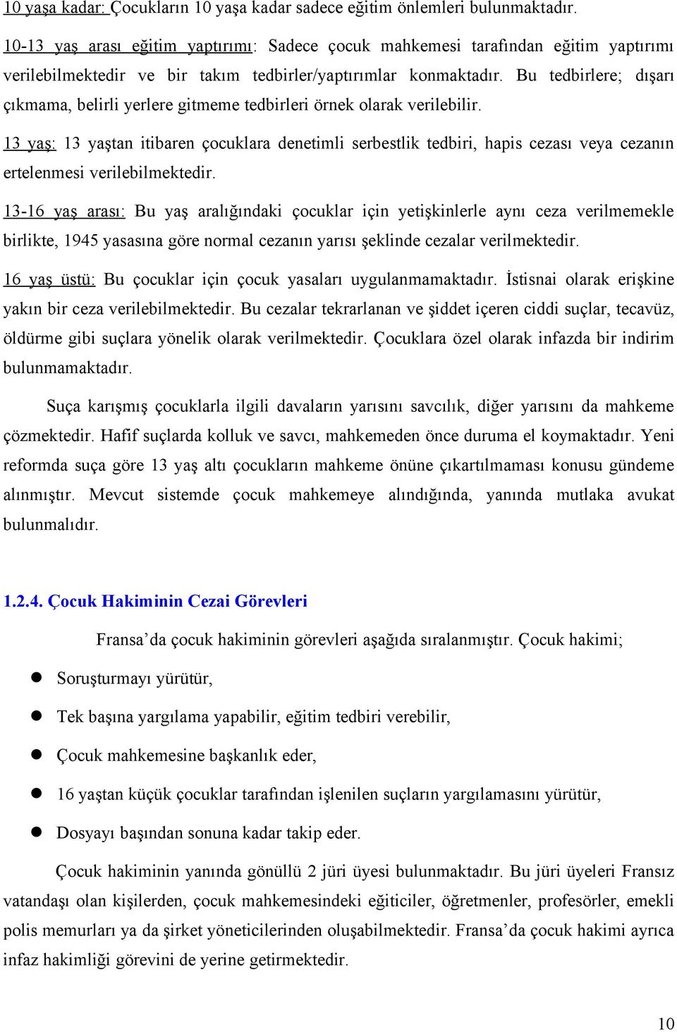 Bu tedbirlere; dışarı çıkmama, belirli yerlere gitmeme tedbirleri örnek olarak verilebilir.