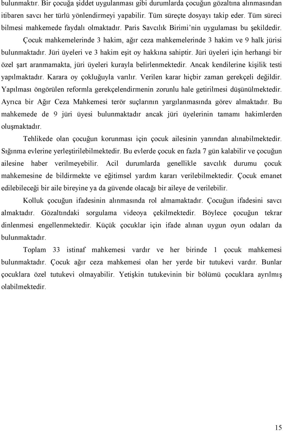 Jüri üyeleri ve 3 hakim eşit oy hakkına sahiptir. Jüri üyeleri için herhangi bir özel şart aranmamakta, jüri üyeleri kurayla belirlenmektedir. Ancak kendilerine kişilik testi yapılmaktadır.