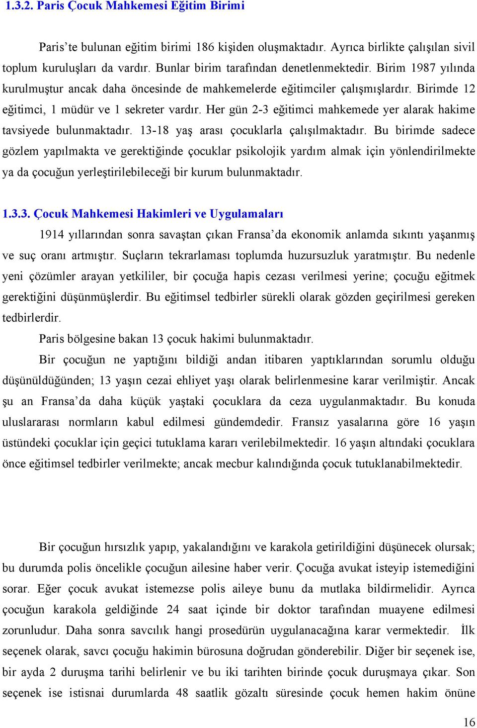 Her gün 2-3 eğitimci mahkemede yer alarak hakime tavsiyede bulunmaktadır. 13-18 yaş arası çocuklarla çalışılmaktadır.