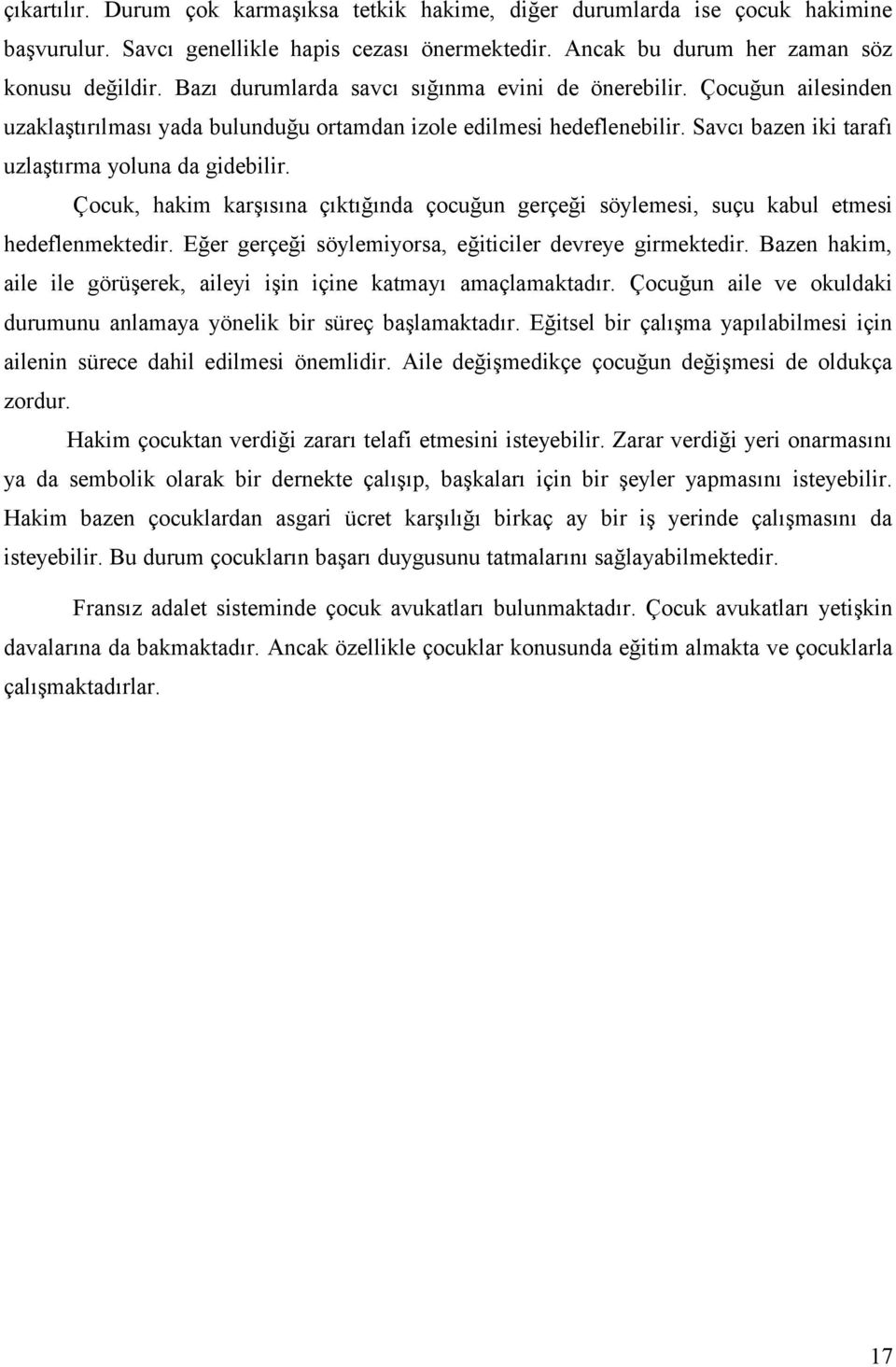 Çocuk, hakim karşısına çıktığında çocuğun gerçeği söylemesi, suçu kabul etmesi hedeflenmektedir. Eğer gerçeği söylemiyorsa, eğiticiler devreye girmektedir.