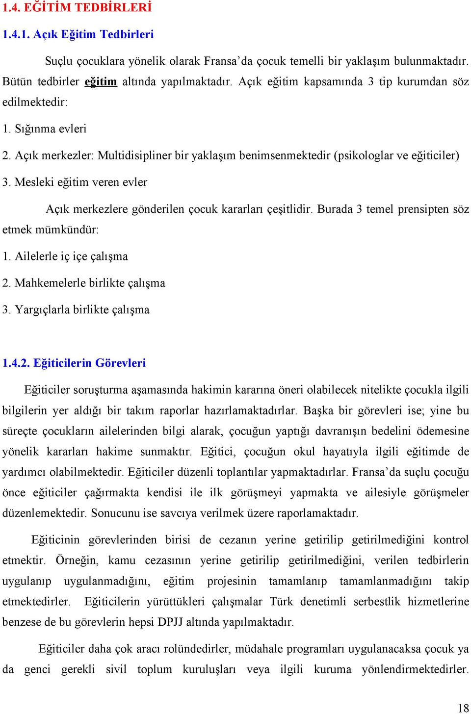 Mesleki eğitim veren evler Açık merkezlere gönderilen çocuk kararları çeşitlidir. Burada 3 temel prensipten söz etmek mümkündür: 1. Ailelerle iç içe çalışma 2. Mahkemelerle birlikte çalışma 3.