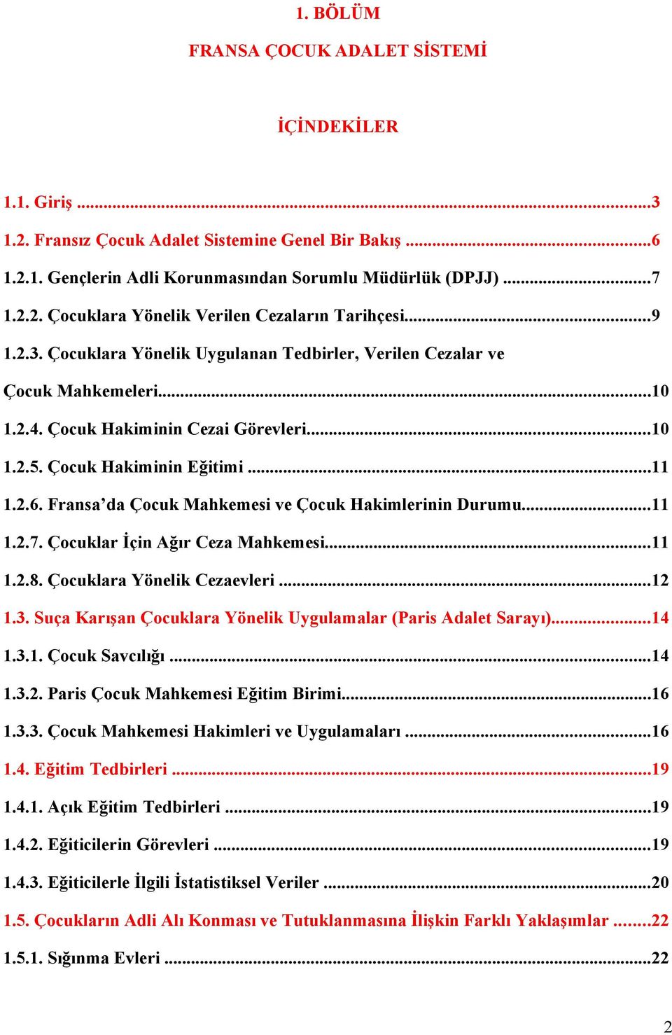 Fransa da Çocuk Mahkemesi ve Çocuk Hakimlerinin Durumu...11 1.2.7. Çocuklar İçin Ağır Ceza Mahkemesi...11 1.2.8. Çocuklara Yönelik Cezaevleri...12 1.3.