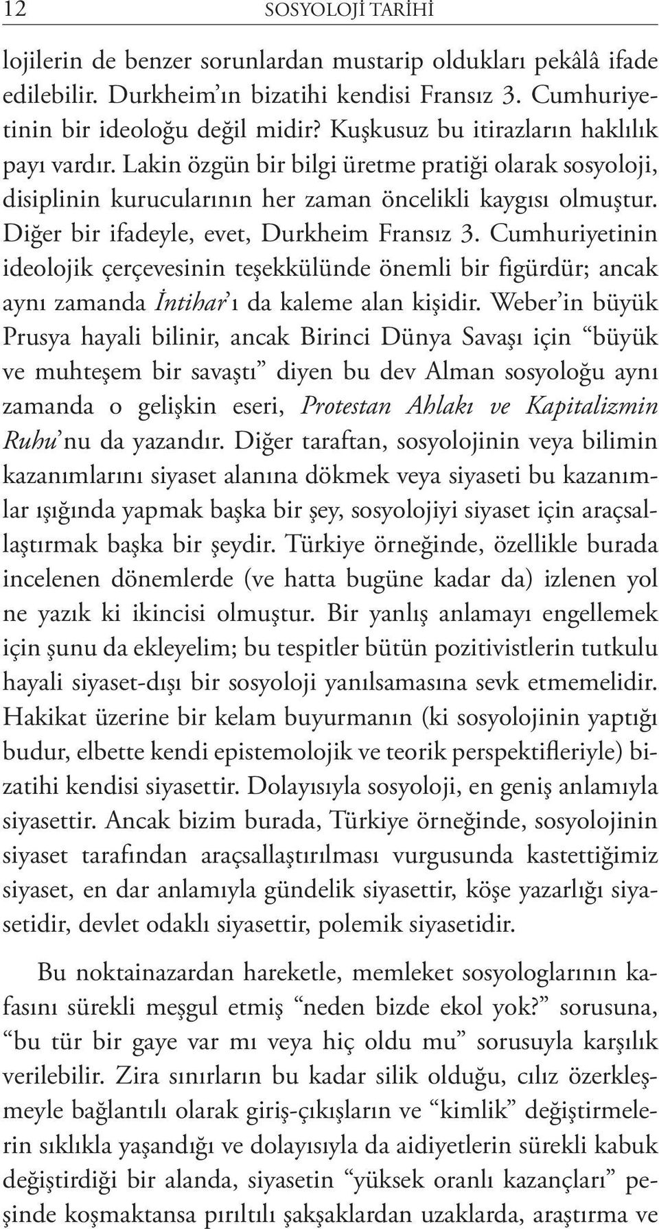 Diğer bir ifadeyle, evet, Durkheim Fransız 3. Cumhuriyetinin ideolojik çerçevesinin teşekkülünde önemli bir figürdür; ancak aynı zamanda İntihar ı da kaleme alan kişidir.