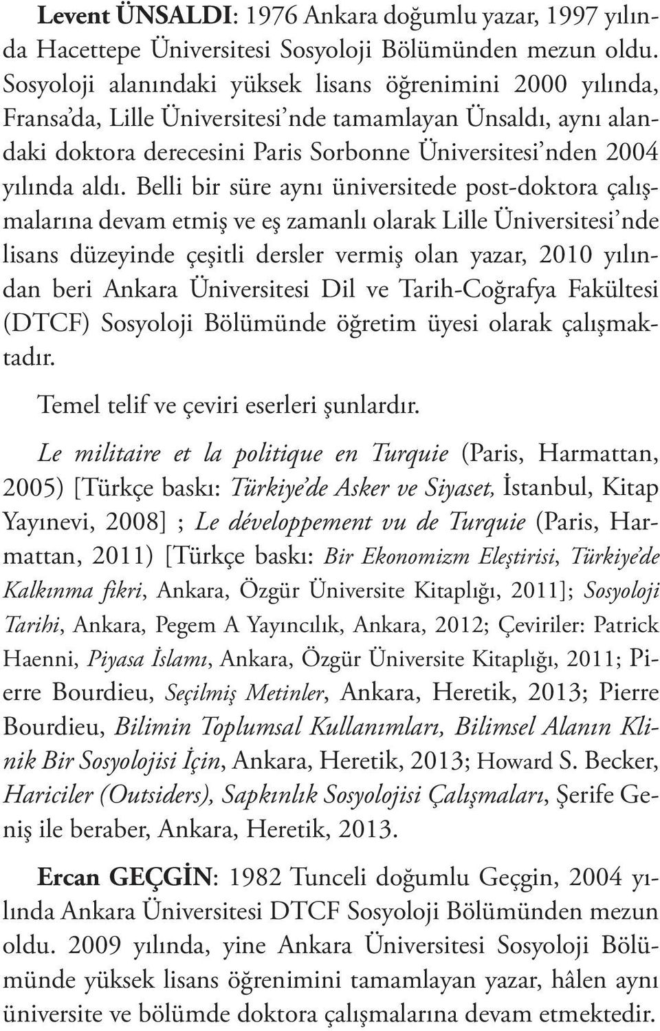 Belli bir süre aynı üniversitede post-doktora çalışmalarına devam etmiş ve eş zamanlı olarak Lille Üniversitesi nde lisans düzeyinde çeşitli dersler vermiş olan yazar, 2010 yılından beri Ankara