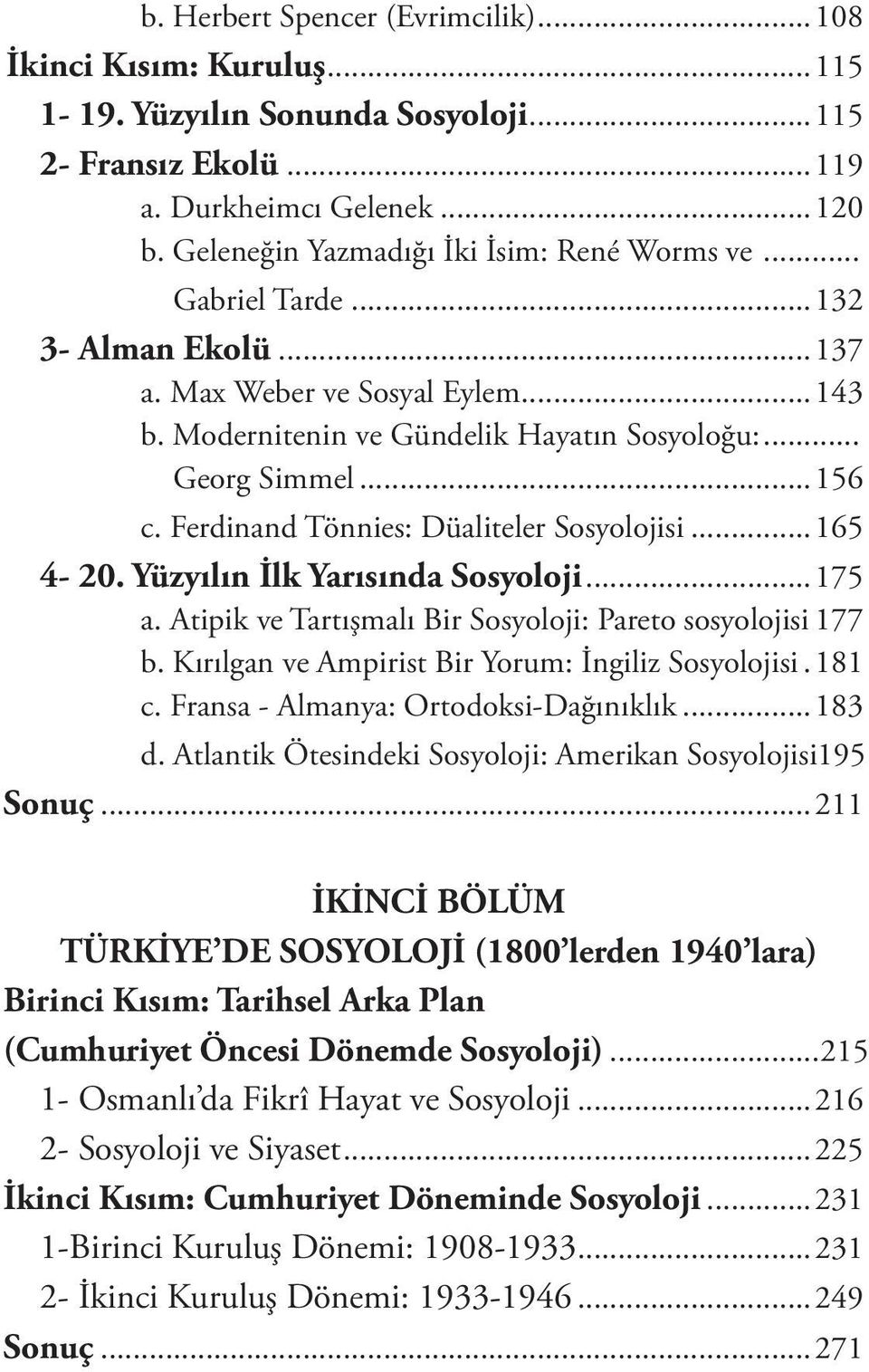 Ferdinand Tönnies: Düaliteler Sosyolojisi...165 4-20. Yüzyılın İlk Yarısında Sosyoloji...175 a. Atipik ve Tartışmalı Bir Sosyoloji: Pareto sosyolojisi.177 b.