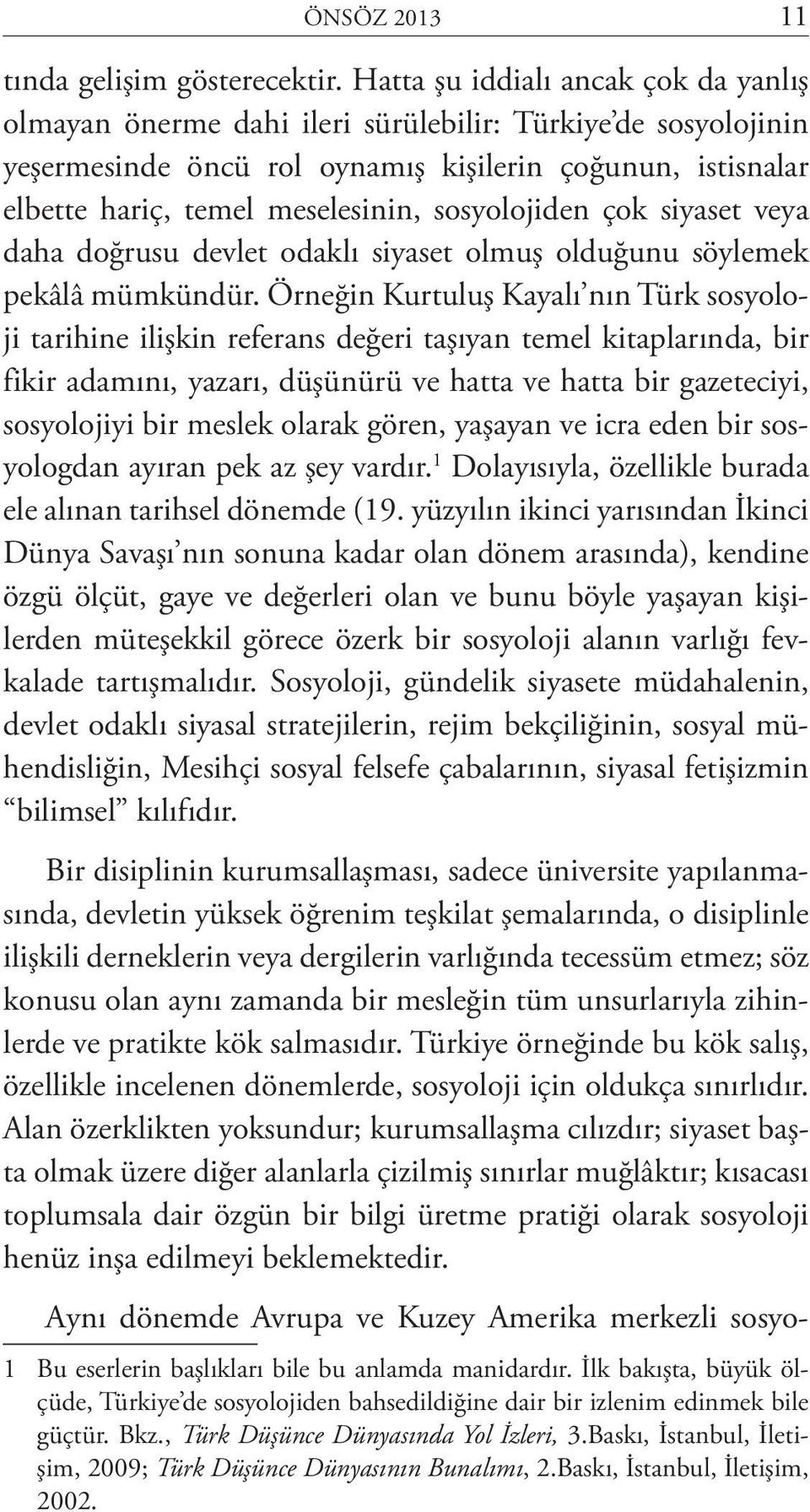 sosyolojiden çok siyaset veya daha doğrusu devlet odaklı siyaset olmuş olduğunu söylemek pekâlâ mümkündür.