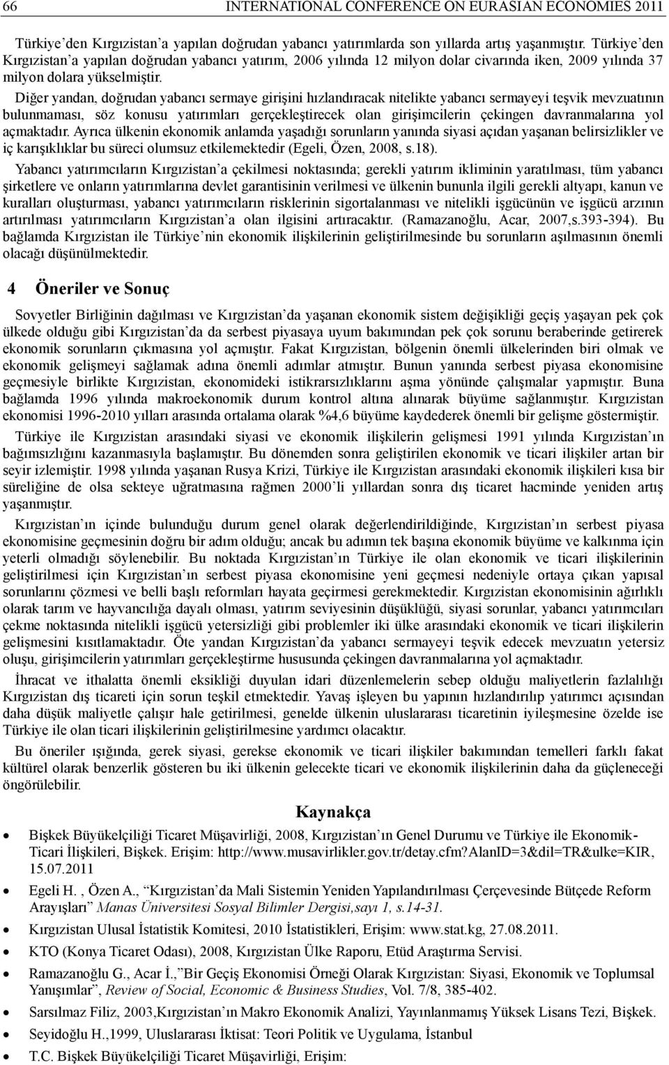 Diğer yandan, doğrudan yabancı sermaye girişini hızlandıracak nitelikte yabancı sermayeyi teşvik mevzuatının bulunmaması, söz konusu yatırımları gerçekleştirecek olan girişimcilerin çekingen