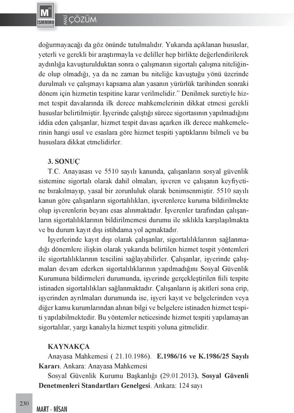 ya da ne zaman bu niteliğe kavuştuğu yönü üzerinde durulmalı ve çalışmayı kapsama alan yasanın yürürlük tarihinden sonraki dönem için hizmetin tespitine karar verilmelidir.