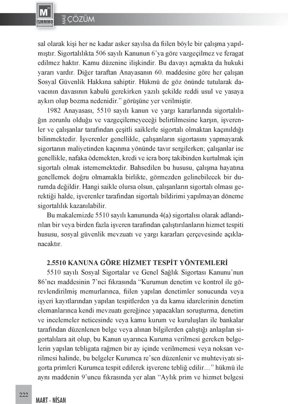 Hükmü de göz önünde tutularak davacının davasının kabulü gerekirken yazılı şekilde reddi usul ve yasaya aykırı olup bozma nedenidir. görüşüne yer verilmiştir.