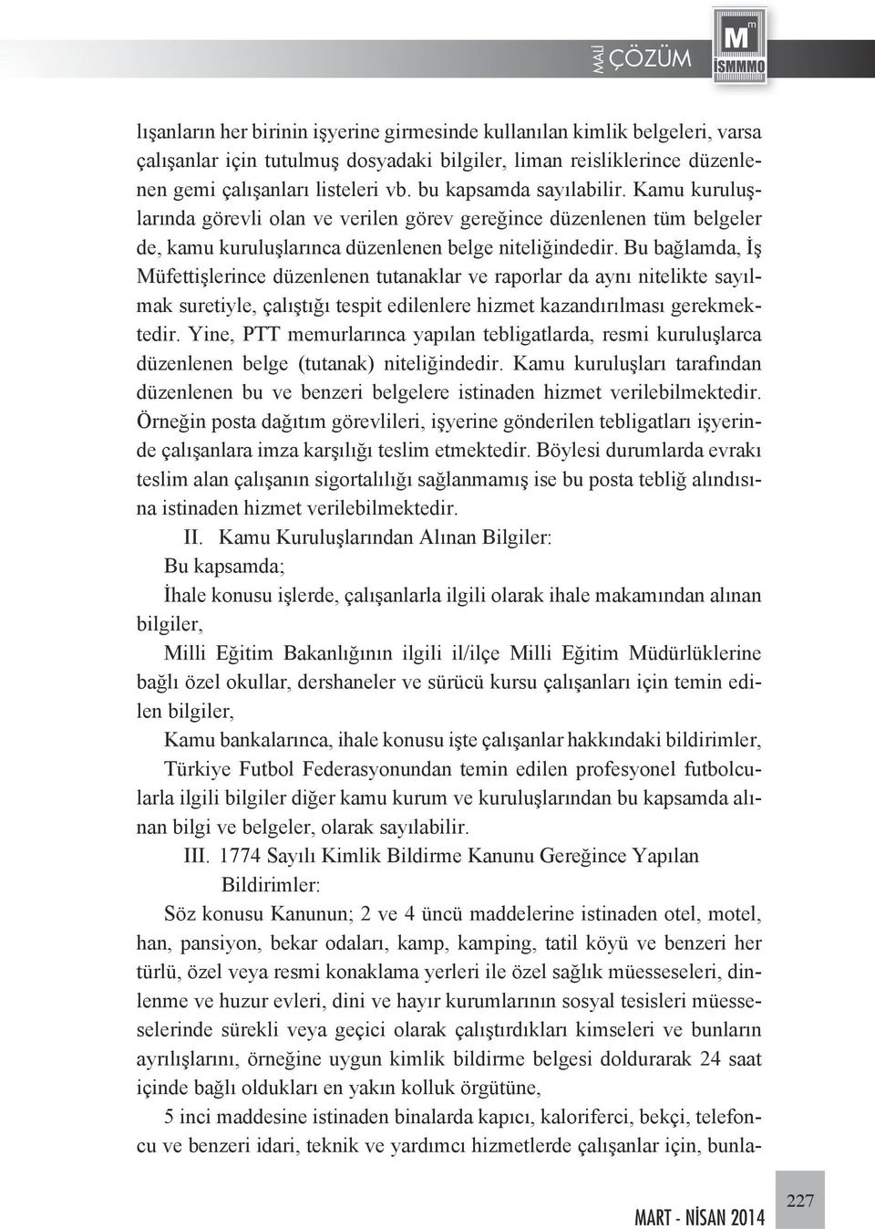 Bu bağlamda, İş Müfettişlerince düzenlenen tutanaklar ve raporlar da aynı nitelikte sayılmak suretiyle, çalıştığı tespit edilenlere hizmet kazandırılması gerekmektedir.