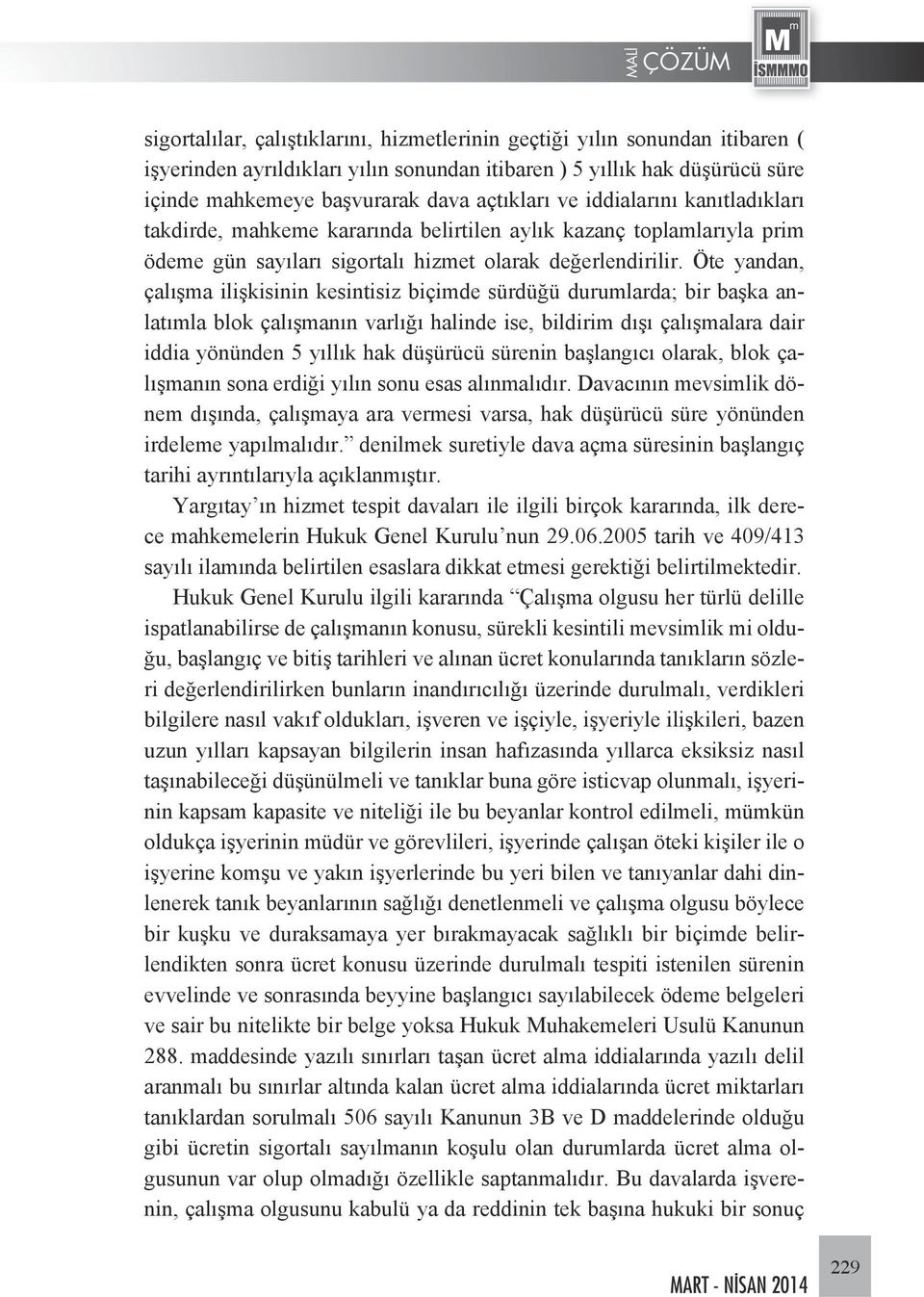 Öte yandan, çalışma ilişkisinin kesintisiz biçimde sürdüğü durumlarda; bir başka anlatımla blok çalışmanın varlığı halinde ise, bildirim dışı çalışmalara dair iddia yönünden 5 yıllık hak düşürücü