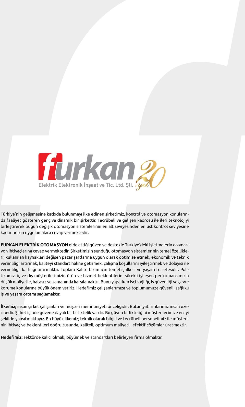 FURKAN ELEKTRİK OTOMASYON elde ettiği güven ve destekle Türkiye deki işletmelerin otomasyon ihtiyaçlarına cevap vermektedir.