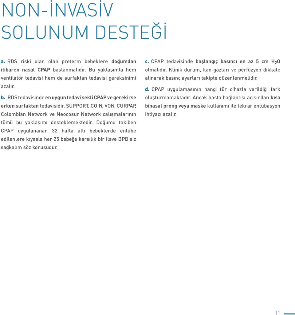 Doğumu takiben CPAP uygulananan 32 hafta altı bebeklerde entübe edilenlere kıyasla her 25 bebeğe karşılık bir ilave BPD siz sağkalım söz konusudur. c.