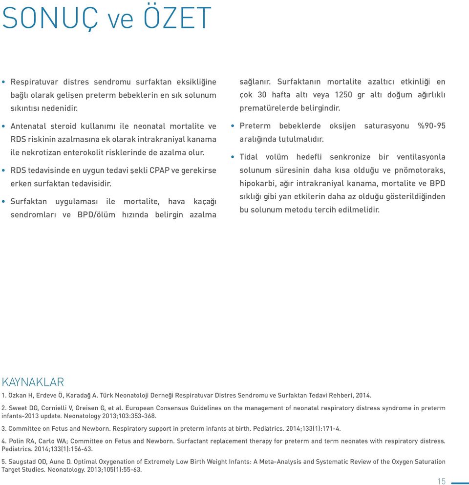 RDS tedavisinde en uygun tedavi şekli CPAP ve gerekirse erken surfaktan tedavisidir. Surfaktan uygulaması ile mortalite, hava kaçağı sendromları ve BPD/ölüm hızında belirgin azalma sağlanır.