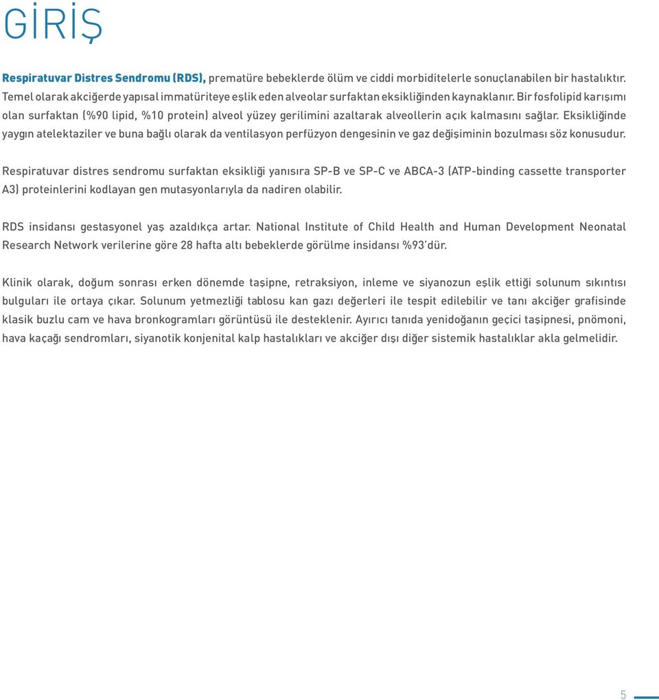 Bir fosfolipid karışımı olan surfaktan (%90 lipid, %10 protein) alveol yüzey gerilimini azaltarak alveollerin açık kalmasını sağlar.