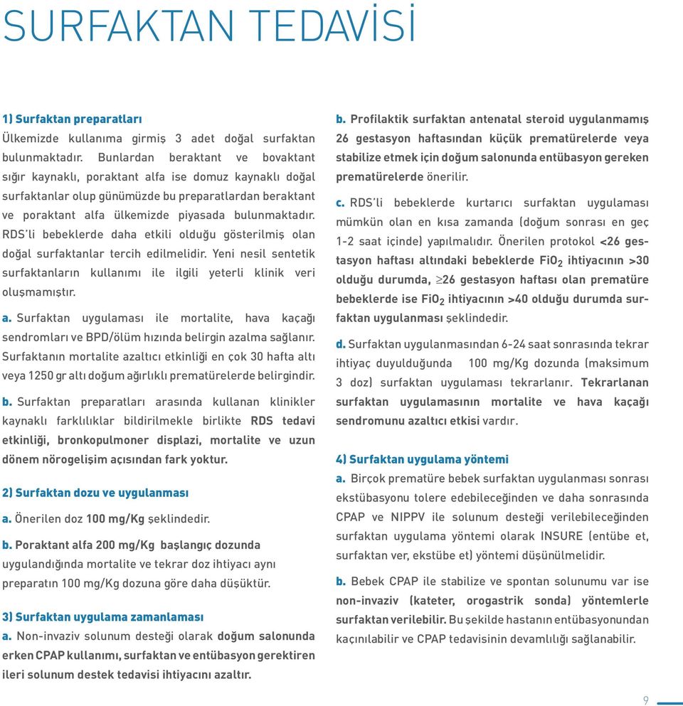 RDS li bebeklerde daha etkili olduğu gösterilmiş olan doğal surfaktanlar tercih edilmelidir. Yeni nesil sentetik surfaktanların kullanımı ile ilgili yeterli klinik veri oluşmamıştır. a.