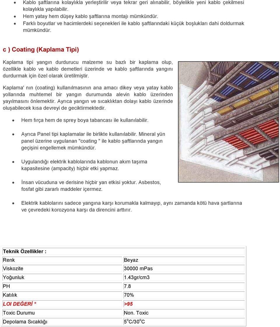 c ) Coating (Kaplama Tipi) Kaplama tipi yangın durdurucu malzeme su bazlı bir kaplama olup, özellikle kablo ve kablo demetleri üzerinde ve kablo şaftlarında yangını durdurmak için özel olarak