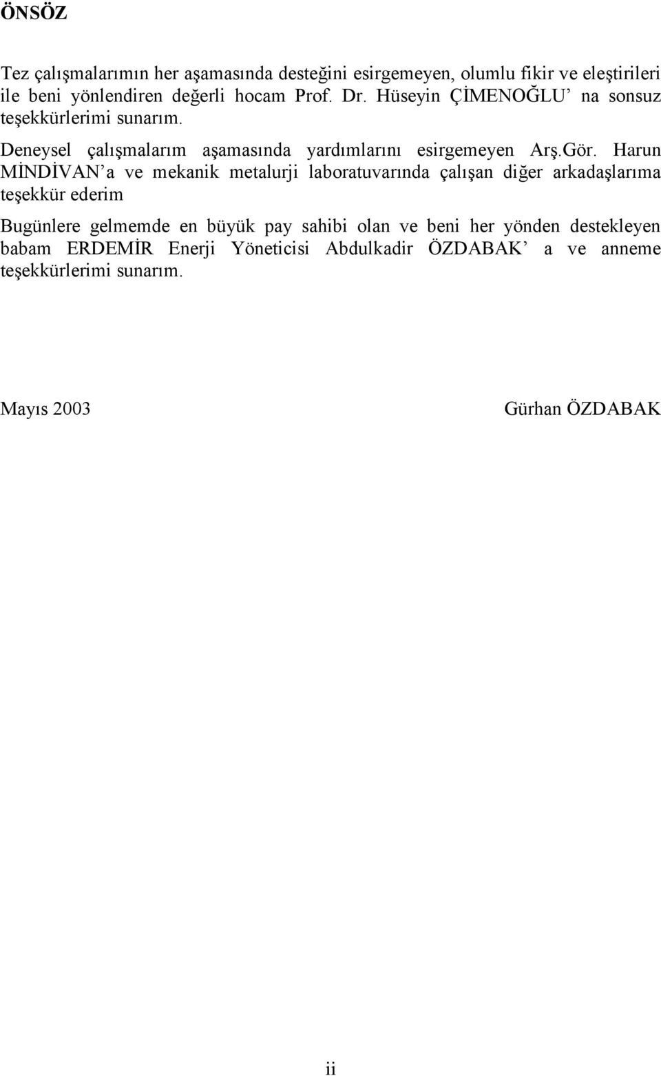 Harun MĠNDĠVAN a ve mekanik metalurji laboratuvarında çalıģan diğer arkadaģlarıma teģekkür ederim Bugünlere gelmemde en büyük pay