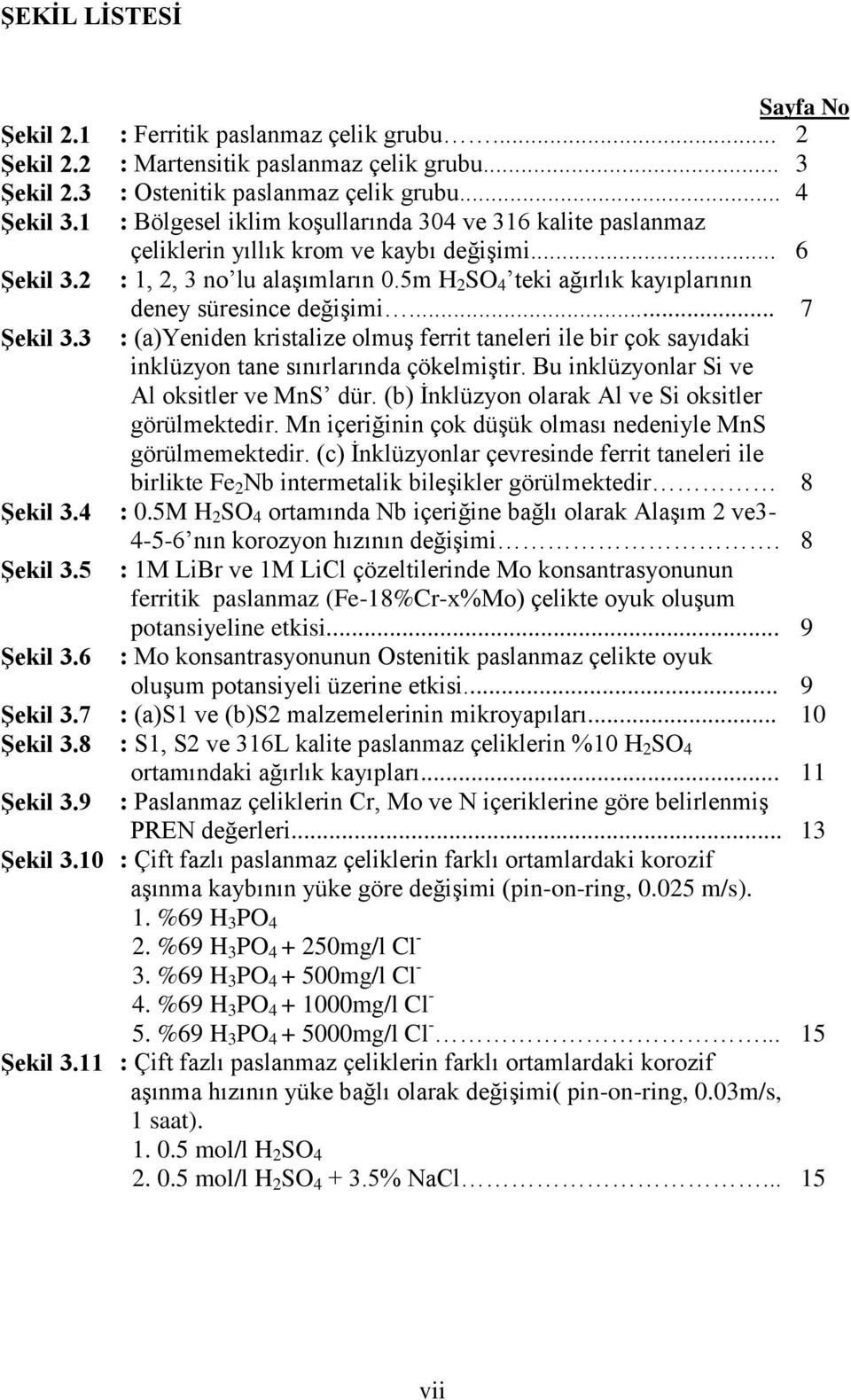 .. : 1, 2, 3 no lu alaģımların 0.5m H 2 SO 4 teki ağırlık kayıplarının deney süresince değiģimi.