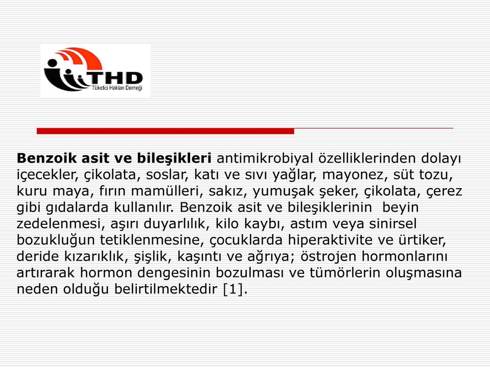 Benzoik asit ve bileşiklerinin beyin zedelenmesi, aşırı duyarlılık, kilo kaybı, astım veya sinirsel bozukluğun tetiklenmesine, çocuklarda