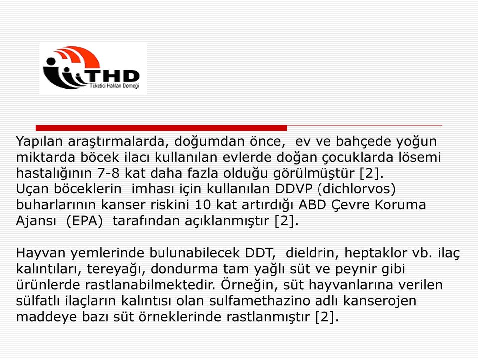 Uçan böceklerin imhası için kullanılan DDVP (dichlorvos) buharlarının kanser riskini 10 kat artırdığı ABD Çevre Koruma Ajansı (EPA) tarafından açıklanmıştır [2].