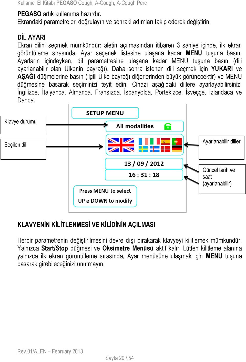 Ayarların içindeyken, dil parametresine ulaşana kadar MENU tuşuna basın (dili ayarlanabilir olan Ülkenin bayrağı).