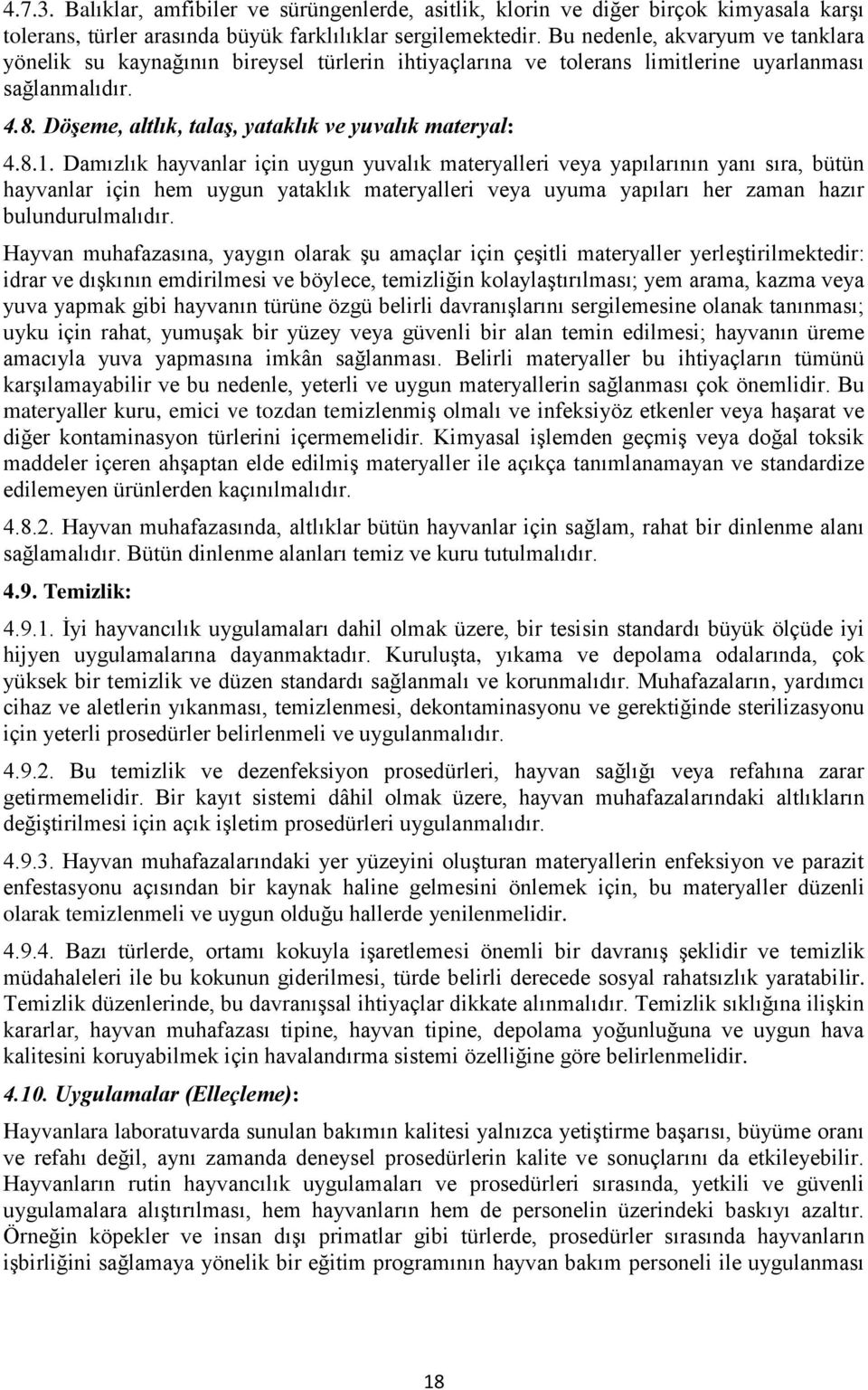 Damızlık hayvanlar için uygun yuvalık materyalleri veya yapılarının yanı sıra, bütün hayvanlar için hem uygun yataklık materyalleri veya uyuma yapıları her zaman hazır bulundurulmalıdır.