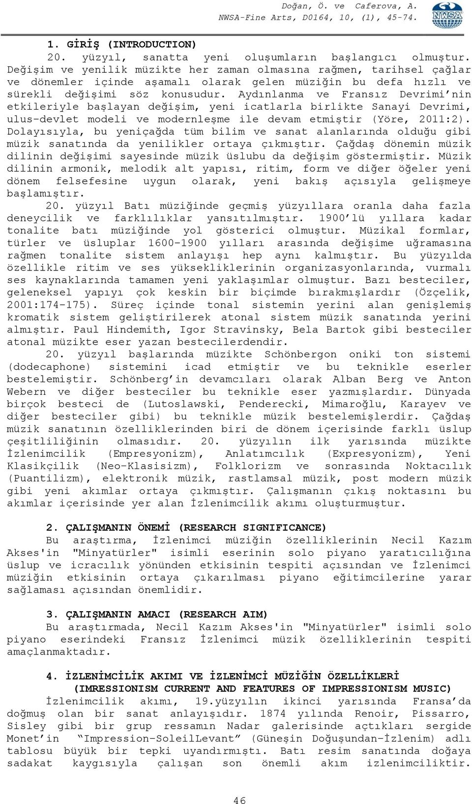 Aydınlanma ve Fransız Devrimi nin etkileriyle başlayan değişim, yeni icatlarla birlikte Sanayi Devrimi, ulus-devlet modeli ve modernleşme ile devam etmiştir (Yöre, 2011:2).