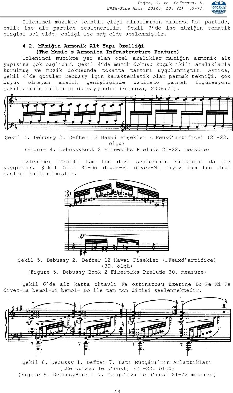 Şekil 4 de müzik dokusu küçük ikili aralıklarla kurulmuş ve müzik dokusunda tokatta tartımı uygulanmıştır.