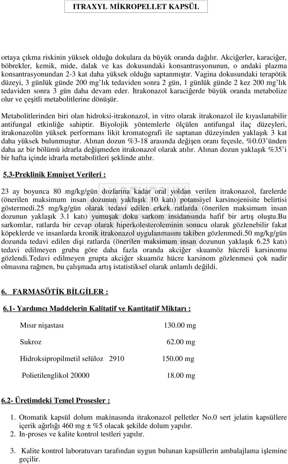 Vagina dokusundaki terapötik düzeyi, 3 günlük günde 200 mg lık tedaviden sonra 2 gün, 1 günlük günde 2 kez 200 mg lık tedaviden sonra 3 gün daha devam eder.