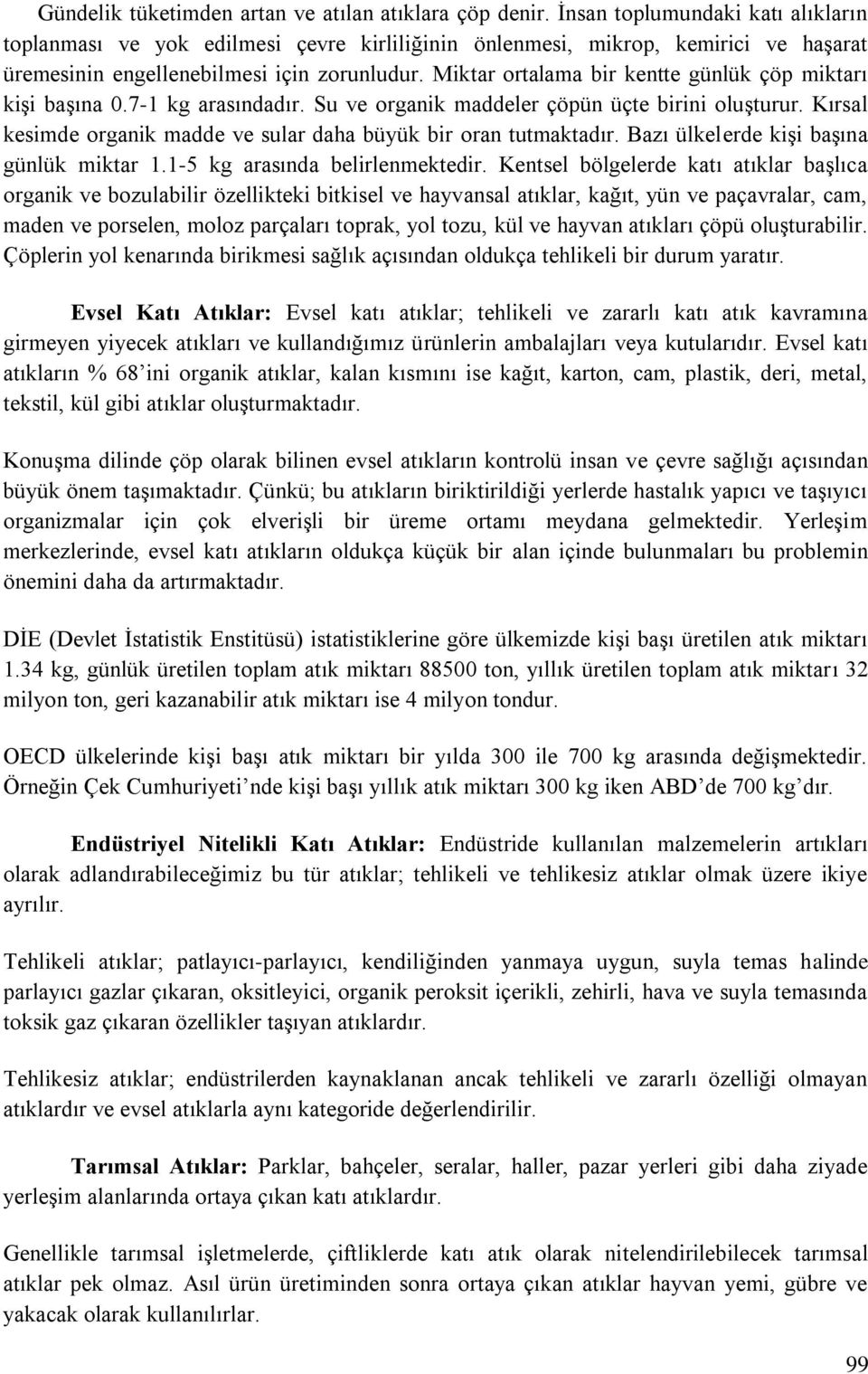 Miktar ortalama bir kentte günlük çöp miktarı kişi başına 0.7-1 kg arasındadır. Su ve organik maddeler çöpün üçte birini oluşturur.