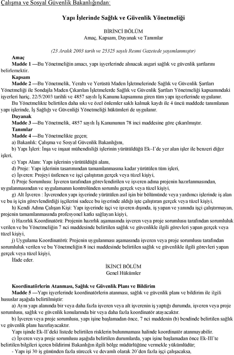 Kapsam Madde 2 Bu Yönetmelik, Yeraltı ve Yerüstü Maden İşletmelerinde Sağlık ve Güvenlik Şartları Yönetmeliği ile Sondajla Maden Çıkarılan İşletmelerde Sağlık ve Güvenlik Şartları Yönetmeliği