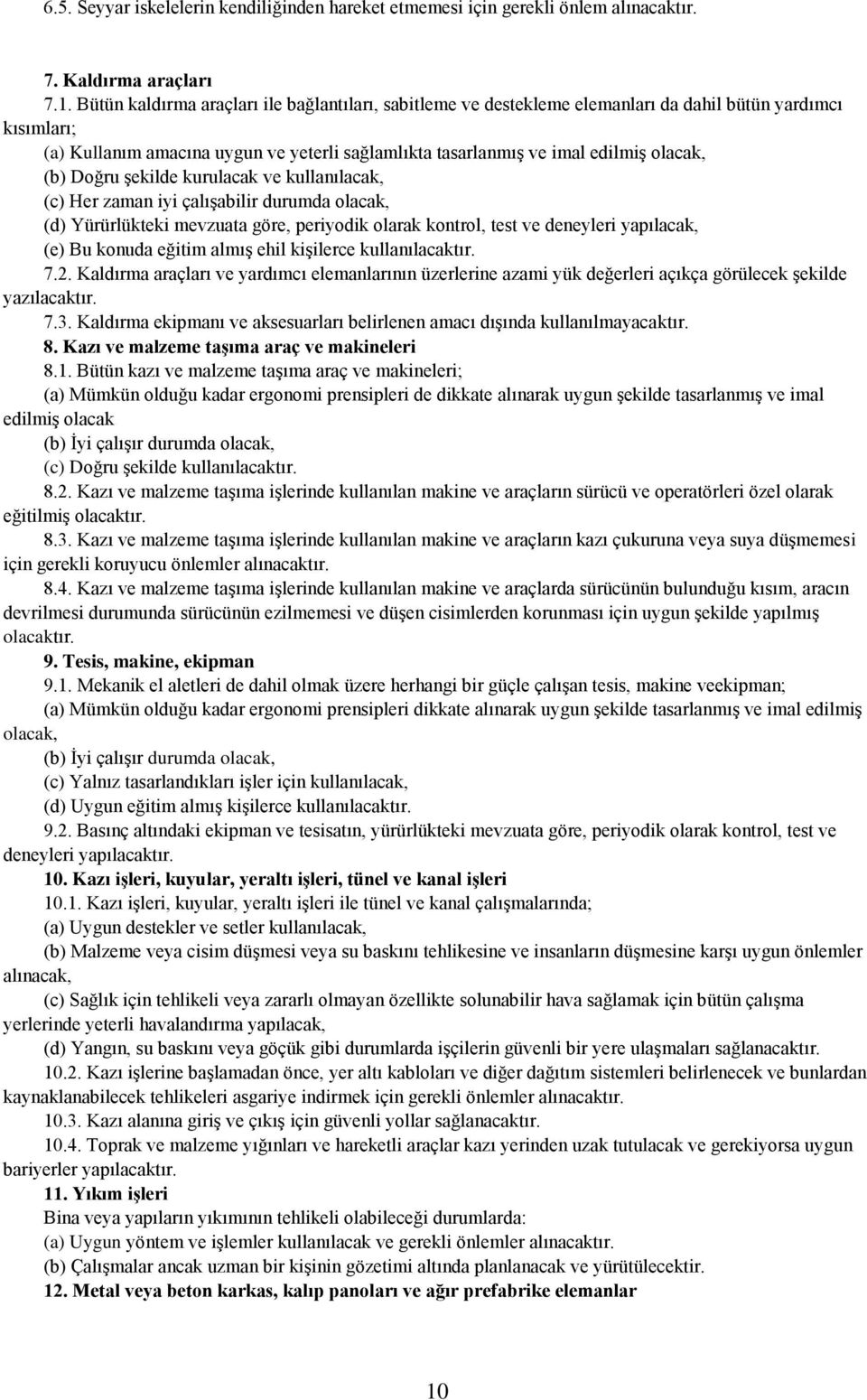 (b) Doğru şekilde kurulacak ve kullanılacak, (c) Her zaman iyi çalışabilir durumda olacak, (d) Yürürlükteki mevzuata göre, periyodik olarak kontrol, test ve deneyleri yapılacak, (e) Bu konuda eğitim