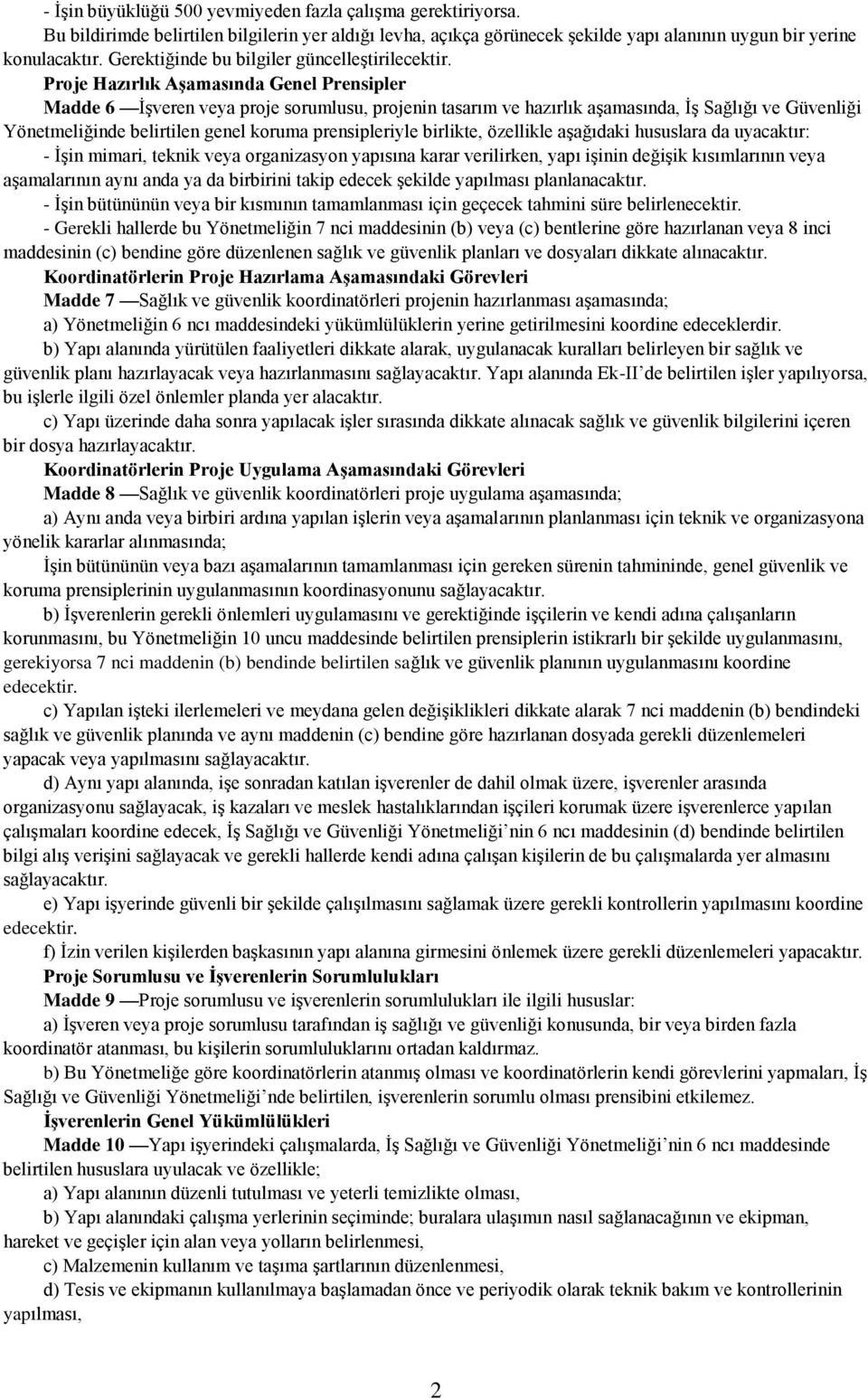 Proje Hazırlık Aşamasında Genel Prensipler Madde 6 İşveren veya proje sorumlusu, projenin tasarım ve hazırlık aşamasında, İş Sağlığı ve Güvenliği Yönetmeliğinde belirtilen genel koruma prensipleriyle