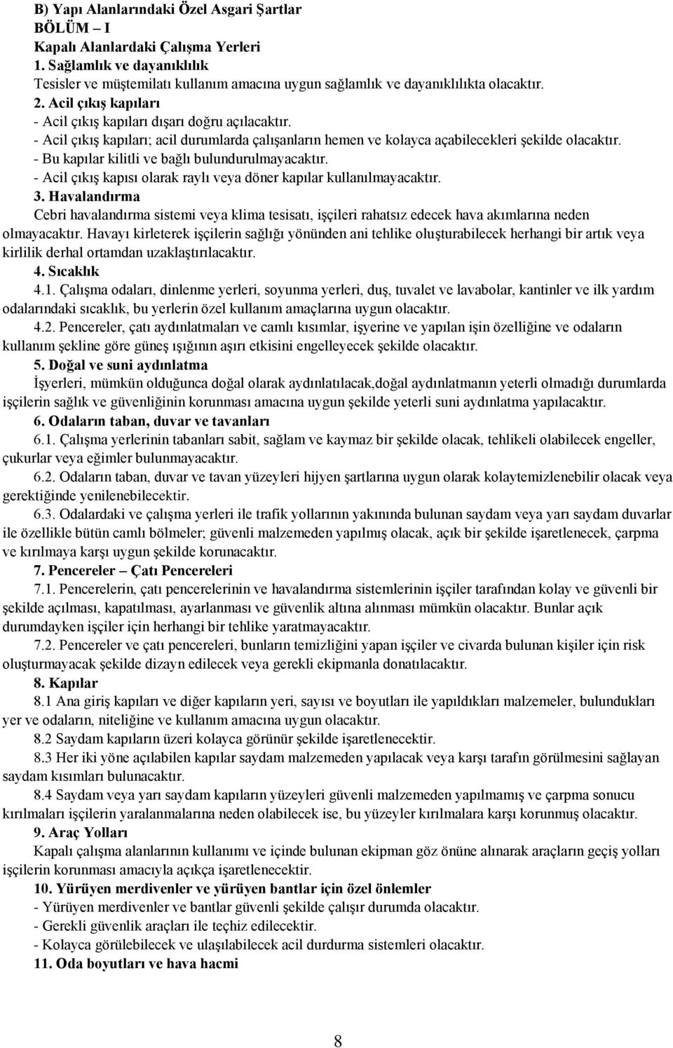 - Bu kapılar kilitli ve bağlı bulundurulmayacaktır. - Acil çıkış kapısı olarak raylı veya döner kapılar kullanılmayacaktır. 3.