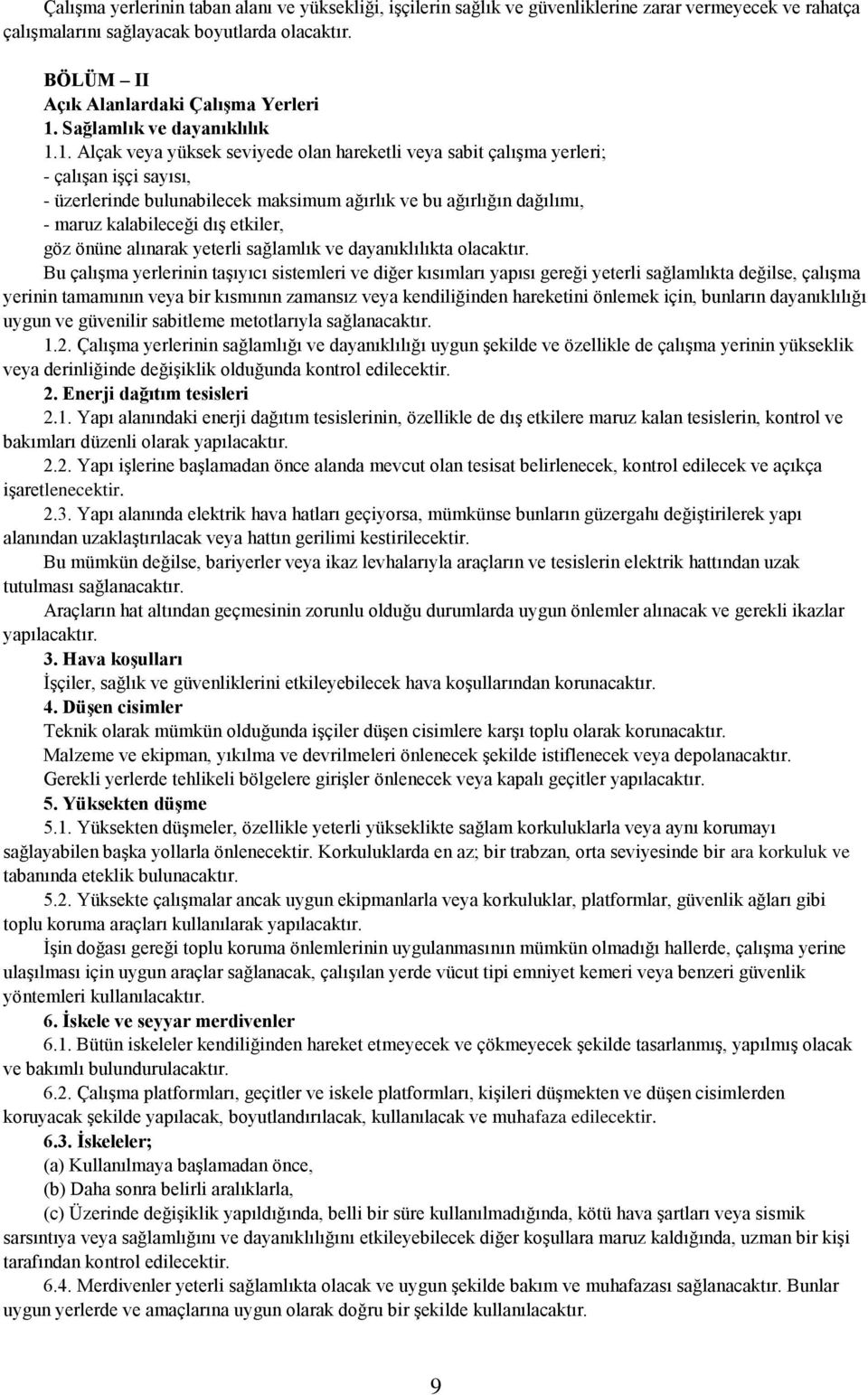 1. Alçak veya yüksek seviyede olan hareketli veya sabit çalışma yerleri; - çalışan işçi sayısı, - üzerlerinde bulunabilecek maksimum ağırlık ve bu ağırlığın dağılımı, - maruz kalabileceği dış