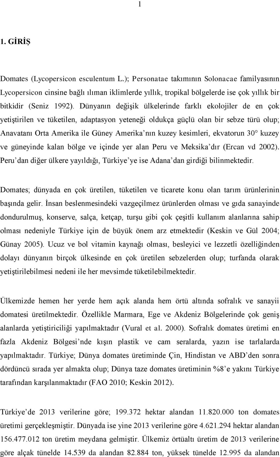 Dünyanın değişik ülkelerinde farklı ekolojiler de en çok yetiştirilen ve tüketilen, adaptasyon yeteneği oldukça güçlü olan bir sebze türü olup; Anavatanı Orta Amerika ile Güney Amerika nın kuzey