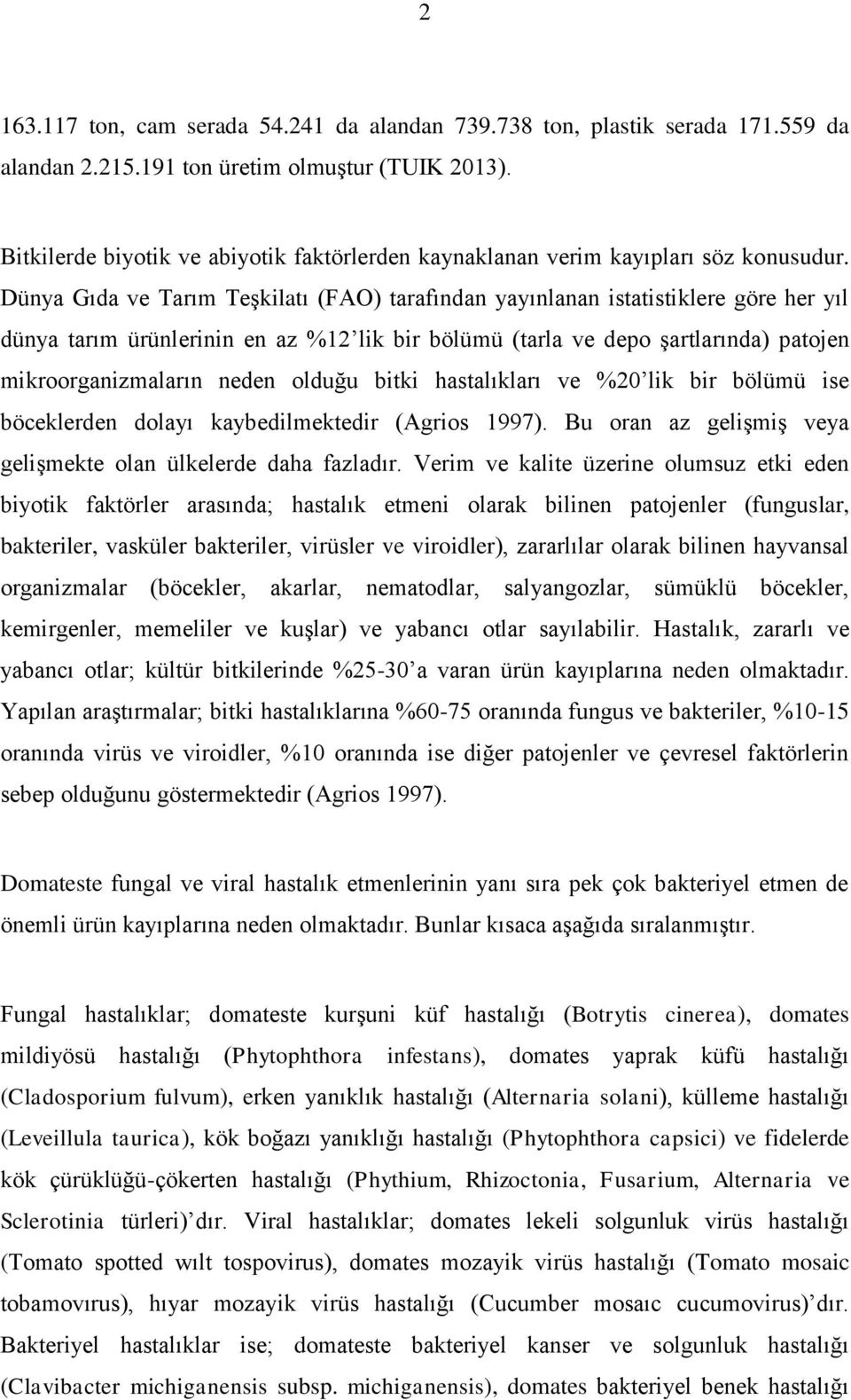 Dünya Gıda ve Tarım Teşkilatı (FAO) tarafından yayınlanan istatistiklere göre her yıl dünya tarım ürünlerinin en az %12 lik bir bölümü (tarla ve depo şartlarında) patojen mikroorganizmaların neden