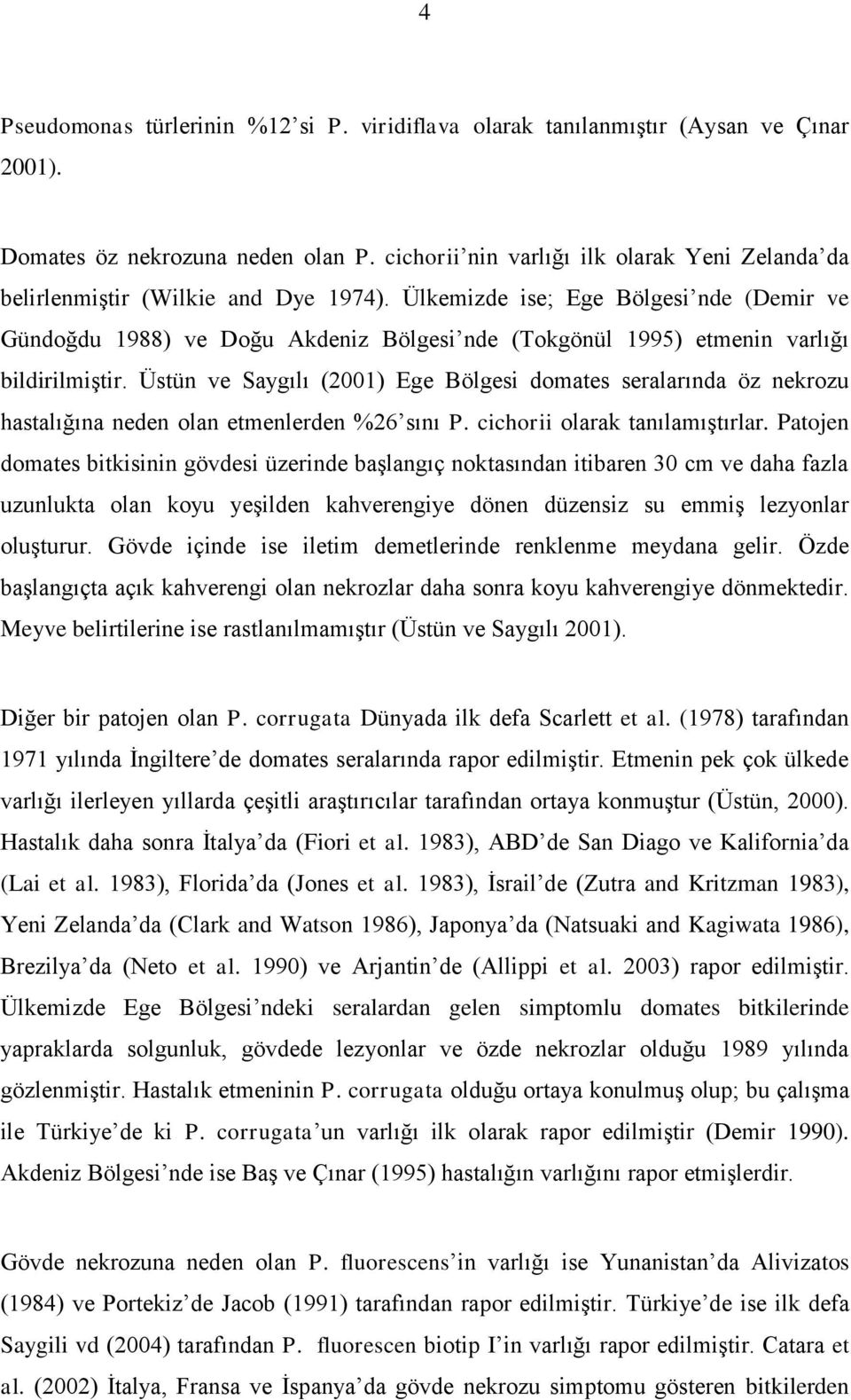 Ülkemizde ise; Ege Bölgesi nde (Demir ve Gündoğdu 1988) ve Doğu Akdeniz Bölgesi nde (Tokgönül 1995) etmenin varlığı bildirilmiştir.