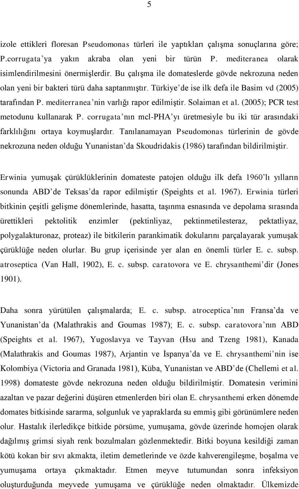 Solaiman et al. (2005); PCR test metodunu kullanarak P. corrugata nın mcl-pha yı üretmesiyle bu iki tür arasındaki farklılığını ortaya koymuşlardır.