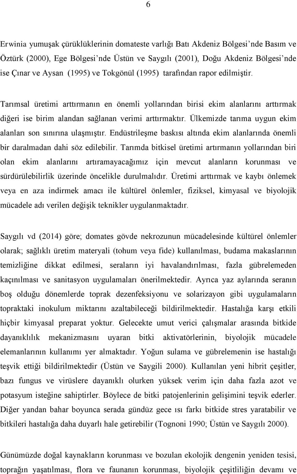 Ülkemizde tarıma uygun ekim alanları son sınırına ulaşmıştır. Endüstrileşme baskısı altında ekim alanlarında önemli bir daralmadan dahi söz edilebilir.