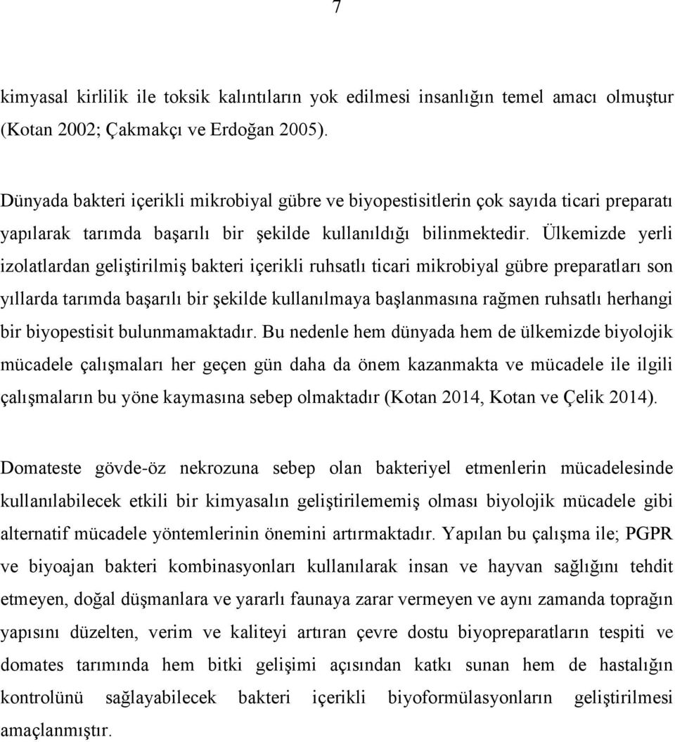 Ülkemizde yerli izolatlardan geliştirilmiş bakteri içerikli ruhsatlı ticari mikrobiyal gübre preparatları son yıllarda tarımda başarılı bir şekilde kullanılmaya başlanmasına rağmen ruhsatlı herhangi