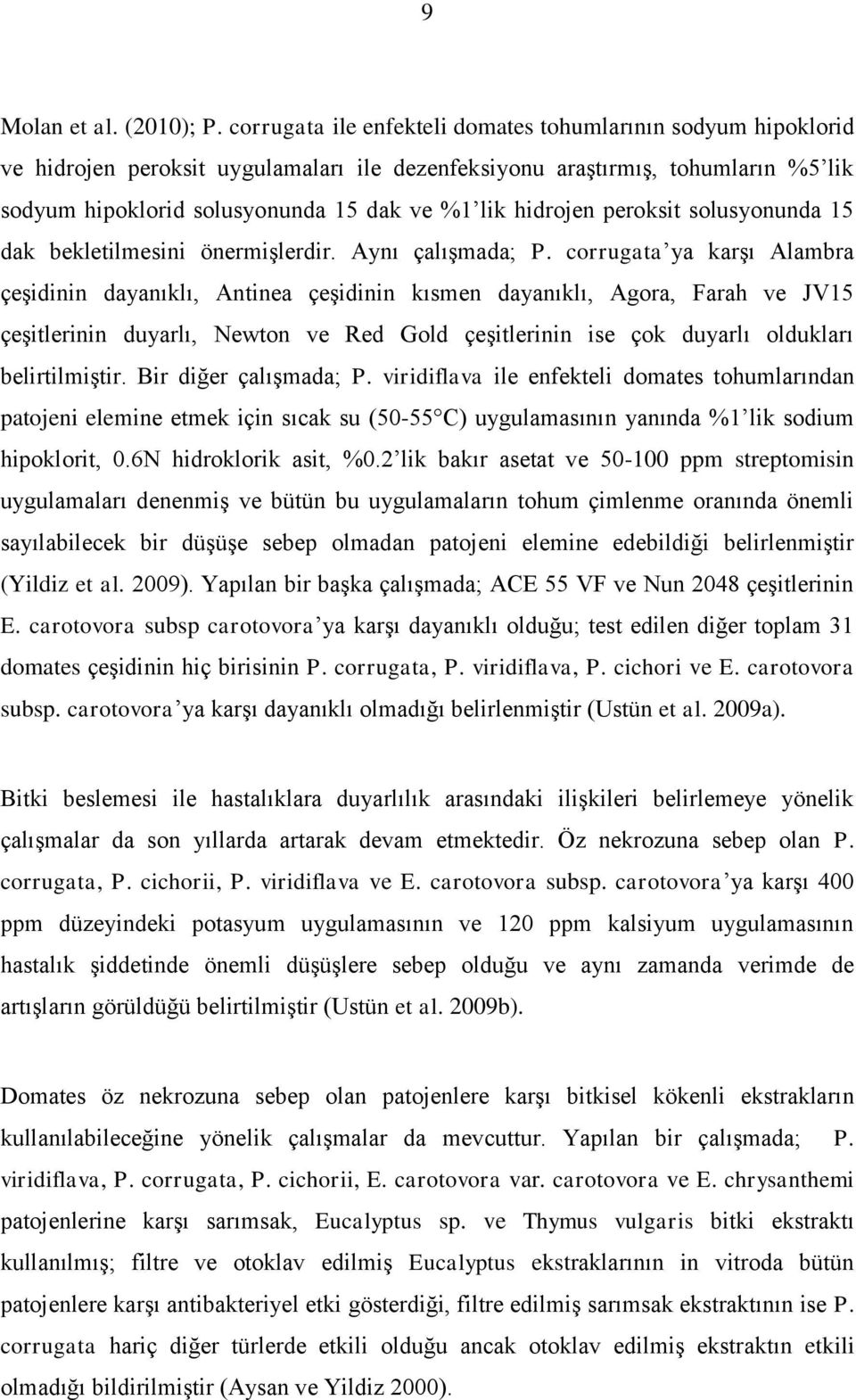 hidrojen peroksit solusyonunda 15 dak bekletilmesini önermişlerdir. Aynı çalışmada; P.