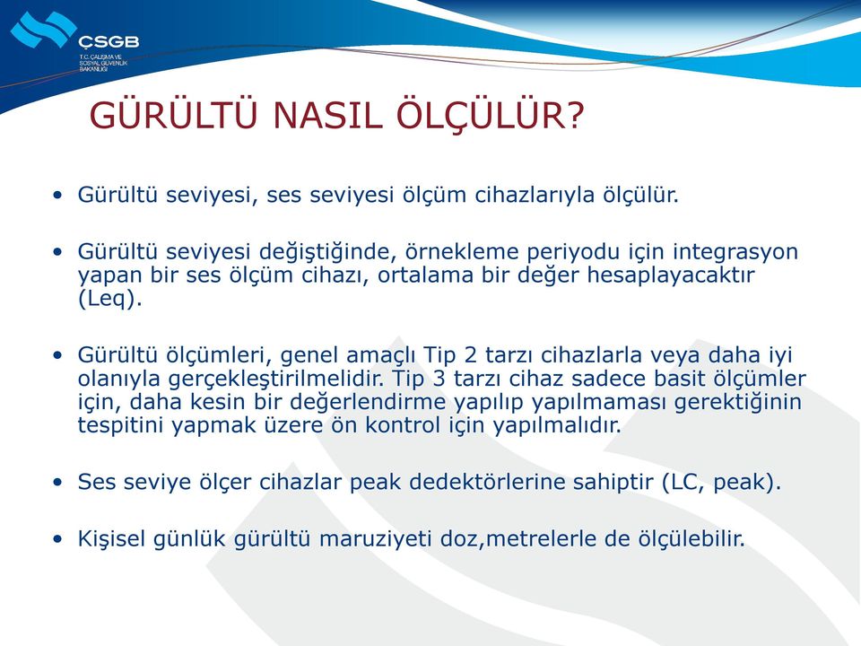 Gürültü ölçümleri, genel amaçlı Tip 2 tarzı cihazlarla veya daha iyi olanıyla gerçekleģtirilmelidir.