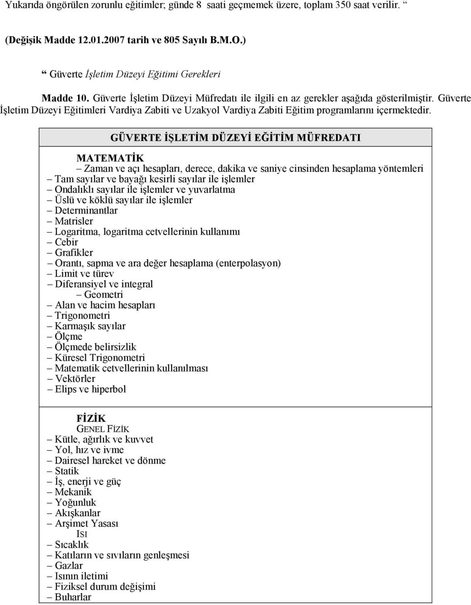 GÜVERTE İŞLETİM DÜZEYİ EĞİTİM MÜFREDATI MATEMATİK Zaman ve açı hesapları, derece, dakika ve saniye cinsinden hesaplama yöntemleri Tam sayılar ve bayağı kesirli sayılar ile işlemler Ondalıklı sayılar