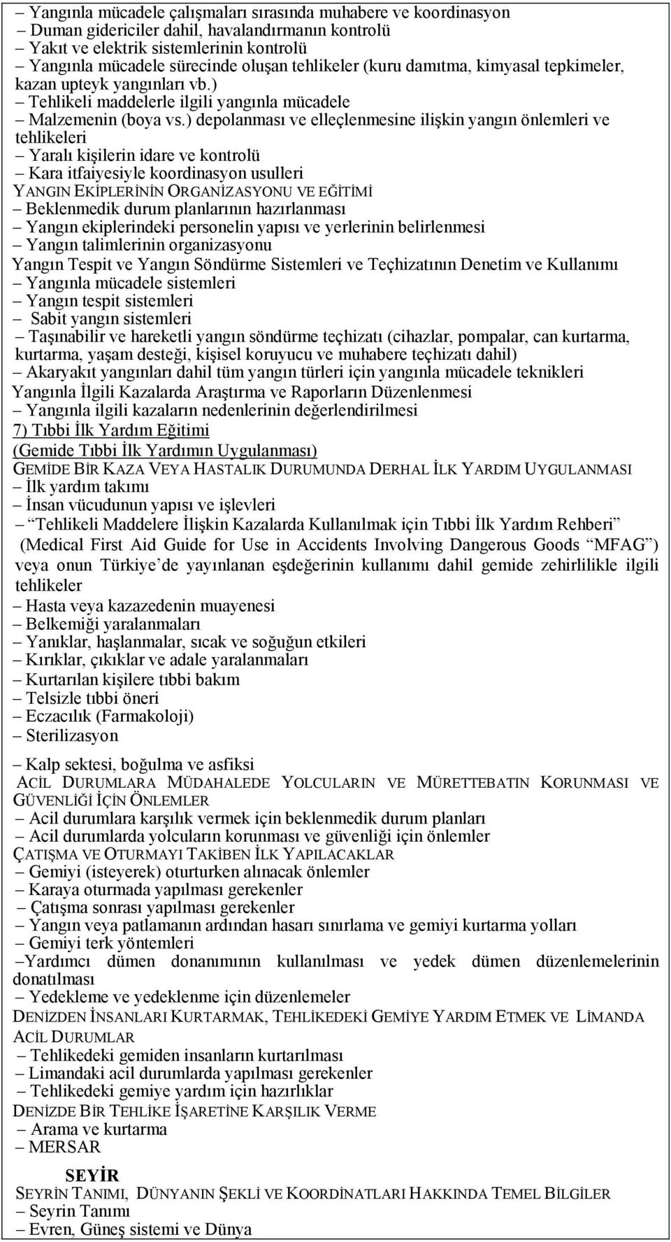 ) depolanması ve elleçlenmesine ilişkin yangın önlemleri ve tehlikeleri Yaralı kişilerin idare ve kontrolü Kara itfaiyesiyle koordinasyon usulleri YANGIN EKİPLERİNİN ORGANİZASYONU VE EĞİTİMİ