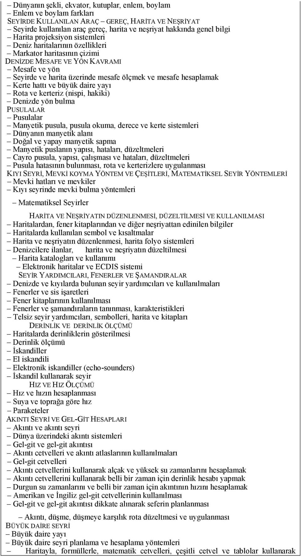 Kerte hattı ve büyük daire yayı Rota ve kerteriz (nispi, hakiki) Denizde yön bulma PUSULALAR Pusulalar Manyetik pusula, pusula okuma, derece ve kerte sistemleri Dünyanın manyetik alanı Doğal ve yapay